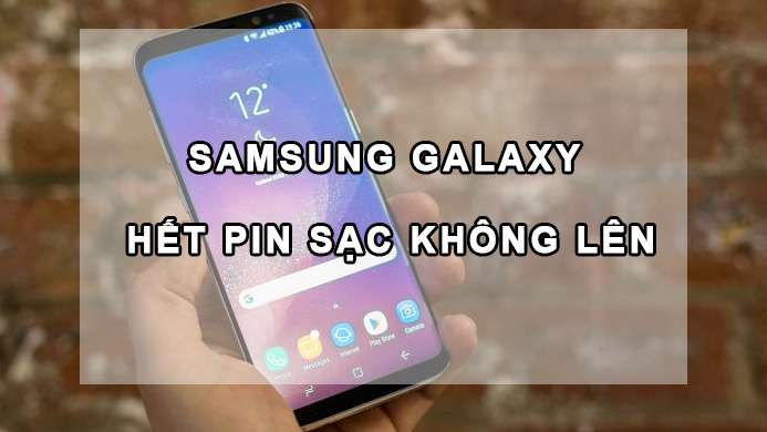 Phải làm gì khi điện thoại Samsung hết pin sạc không lên nguồn?