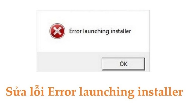 Sửa lỗi Error launching installer cực nhanh và hiệu quả