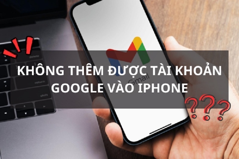 Sửa lỗi không thêm được tài khoản Gmail trên iPhone chắc chắn thành công