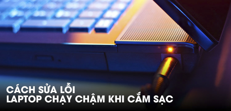 sua-loi-laptop-chay-cham-khi-cam-sac