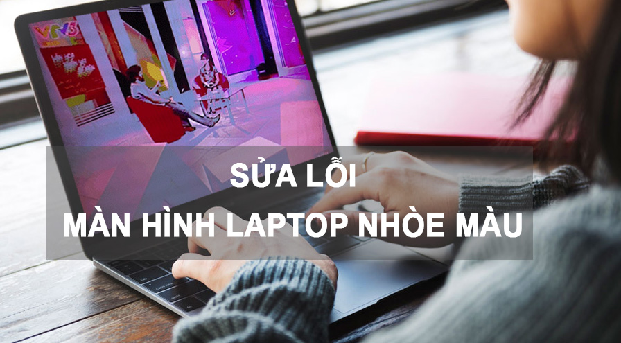 Cách xử lý lỗi màn hình laptop bị nhòe màu hiệu quả nhất