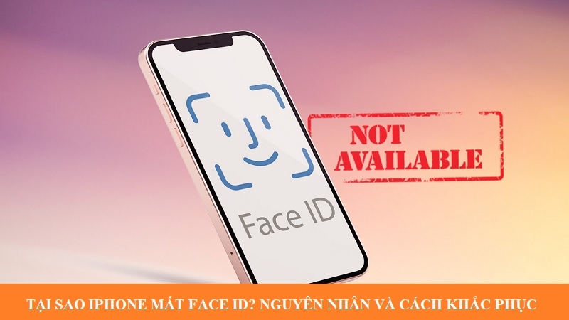 Tại sao iPhone mất Face ID? Nguyên nhân và cách khắc phục