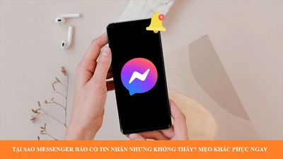 Tại sao Messenger báo có tin nhắn nhưng không thấy? Cách khắc phục ngay