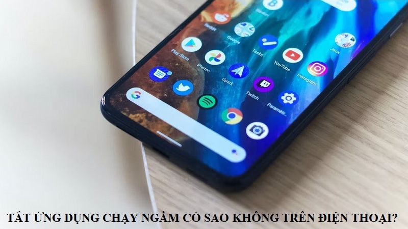 Tắt ứng dụng chạy ngầm có sao không trên điện thoại?