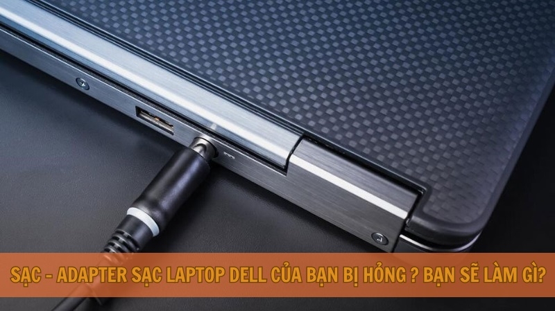 Sạc - Adapter sạc laptop Dell của bạn bị hỏng? Bạn sẽ làm gì? Sạc - Adapter sạc laptop Dell của bạn bị hỏng? Bạn sẽ làm gì?