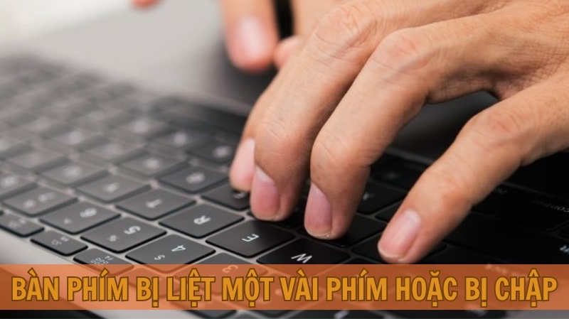 Bàn phím bị liệt một vài phím hoặc bị chập Bàn phím bị liệt một vài phím hoặc bị chập