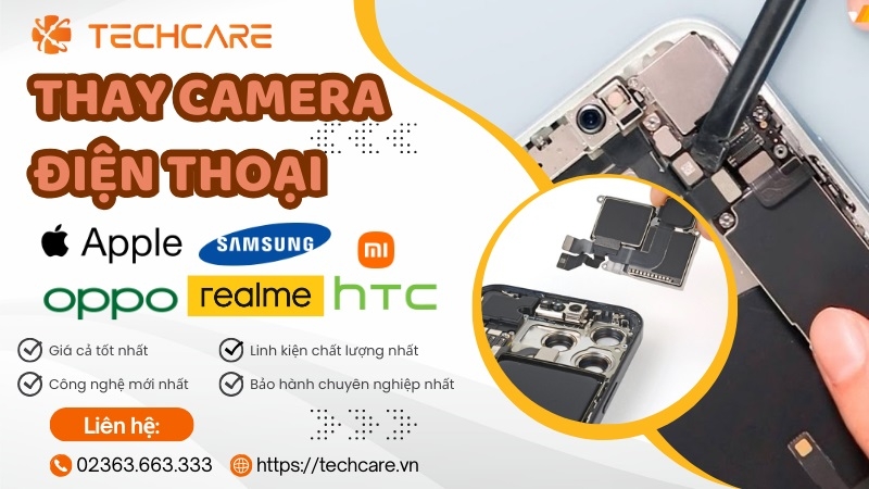 Tại sao nên thay camera điện thoại tại hệ thống Techcare?