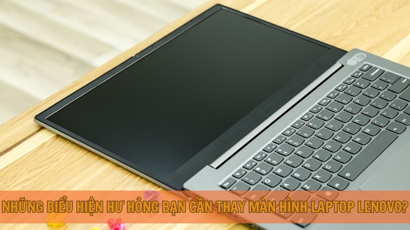Những biểu hiện hư hỏng bạn cần thay màn hình laptop Lenovo?