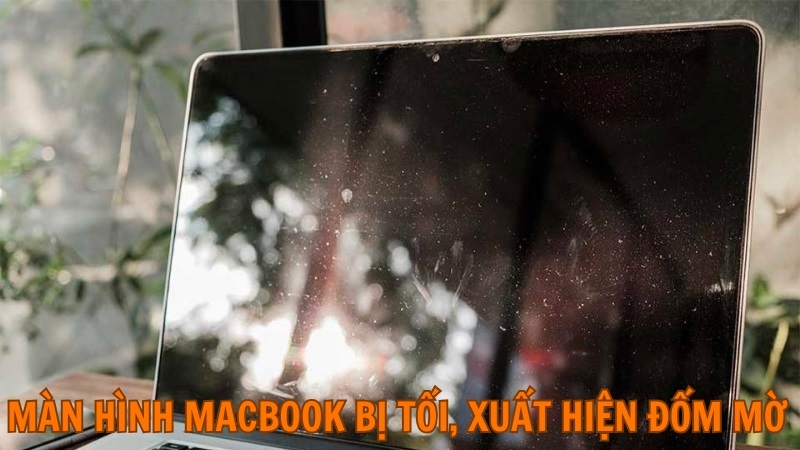 Màn hình Macbook bị tối, xuất hiện đốm mờ Màn hình Macbook bị tối, xuất hiện đốm mờ
