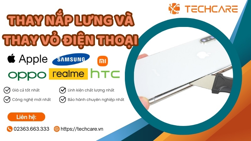 Techcare - Địa chỉ thay nắp lưng và thay vỏ điện thoại uy tín, nhanh chóng, giá rẻ tại Đà Nẵng