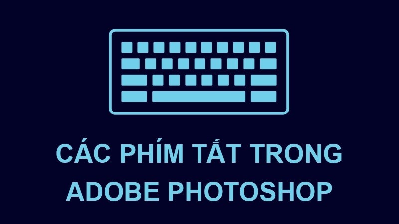 Tổng hợp các phím tắt trong Photoshop thường sử dụng nhất