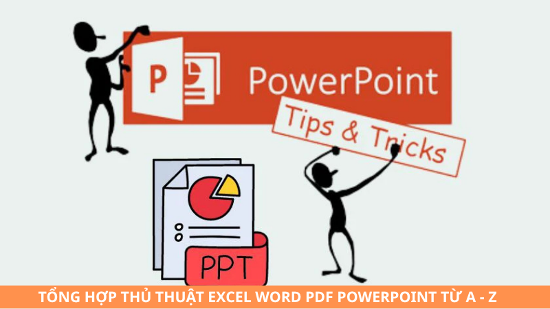 Tổng hợp thủ thuật Excel, Word, PDF, PowerPoint từ A–Z
