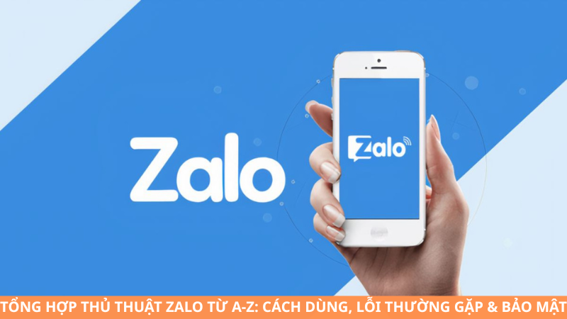 Tổng hợp thủ thuật Zalo từ A-Z: Cách dùng, lỗi thường gặp & bảo mật
