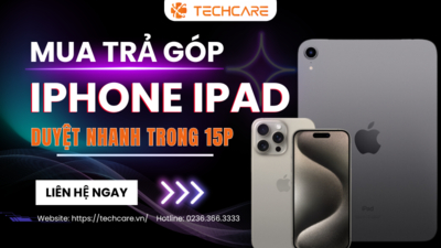 Trả Góp iPhone iPad - Lấy Ngay Sau 15p - Bao duyệt 100% Tại Techcare