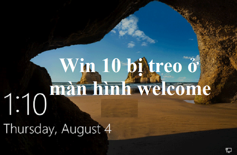 Cách khắc phục lỗi Win 10 bị treo ở màn hình Welcome hiệu quả nhất