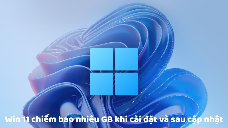 Win 11 chiếm bao nhiêu GB khi cài đặt và sau cập nhật