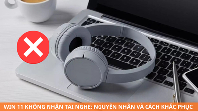 Win 11 không nhận tai nghe: Nguyên nhân và cách khắc phục hiệu quả