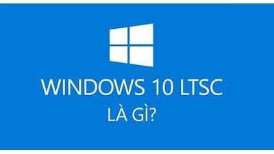 Windows 10 LTSC là gì? Những cải tiến về bảo mật của Windows 10 LTSC
