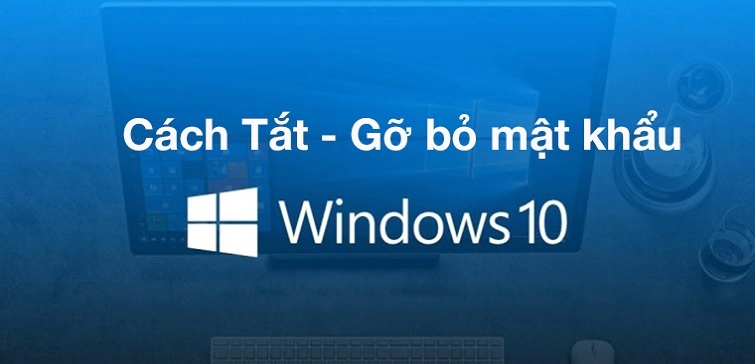 Khi nào cần gỡ mật khẩu Win 10?