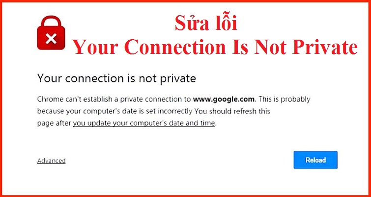 Cách sửa lỗi Your Connection Is Not Private hiệu quả nhất