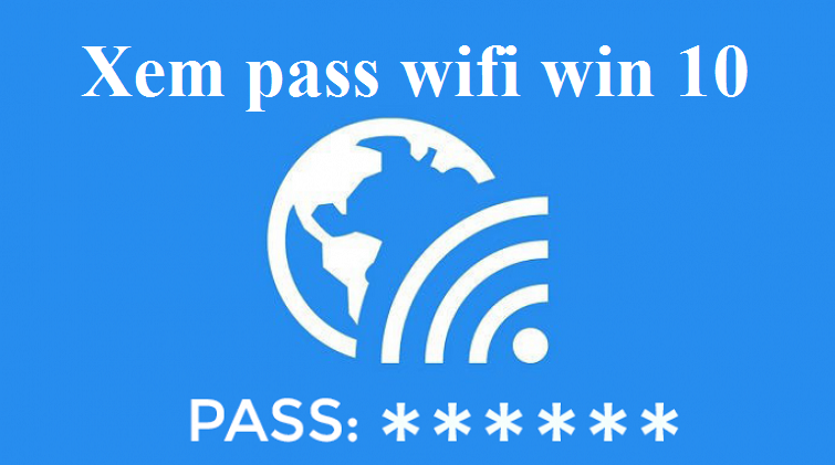 Mẹo xem pass wifi Win 10 đơn giản nhất hành tinh