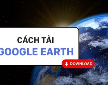 cach-tai-google-earth-ve-may-tinh-va-dien-thoai-nhanh-nhat